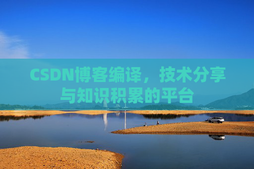 CSDN博客编译，技术分享与知识积累的平台