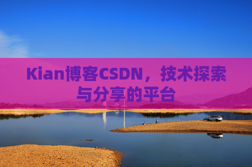 Kian博客CSDN，技术探索与分享的平台